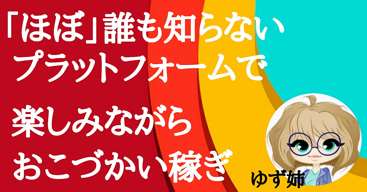 「ほぼ」誰も知らないプラットフォームでおこづかい稼ぎしちゃおう！！