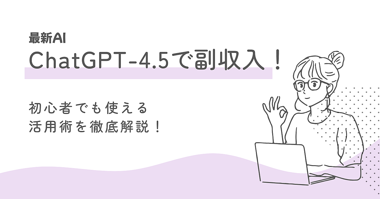 最新AI「ChatGPT-4.5」で副収入！初心者でも使える活用術を徹底解説！